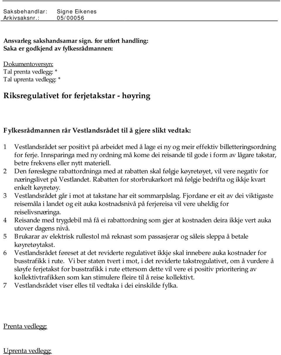 til å gjere slikt vedtak: 1 Vestlandsrådet ser positivt på arbeidet med å lage ei ny og meir effektiv billetteringsordning for ferje.