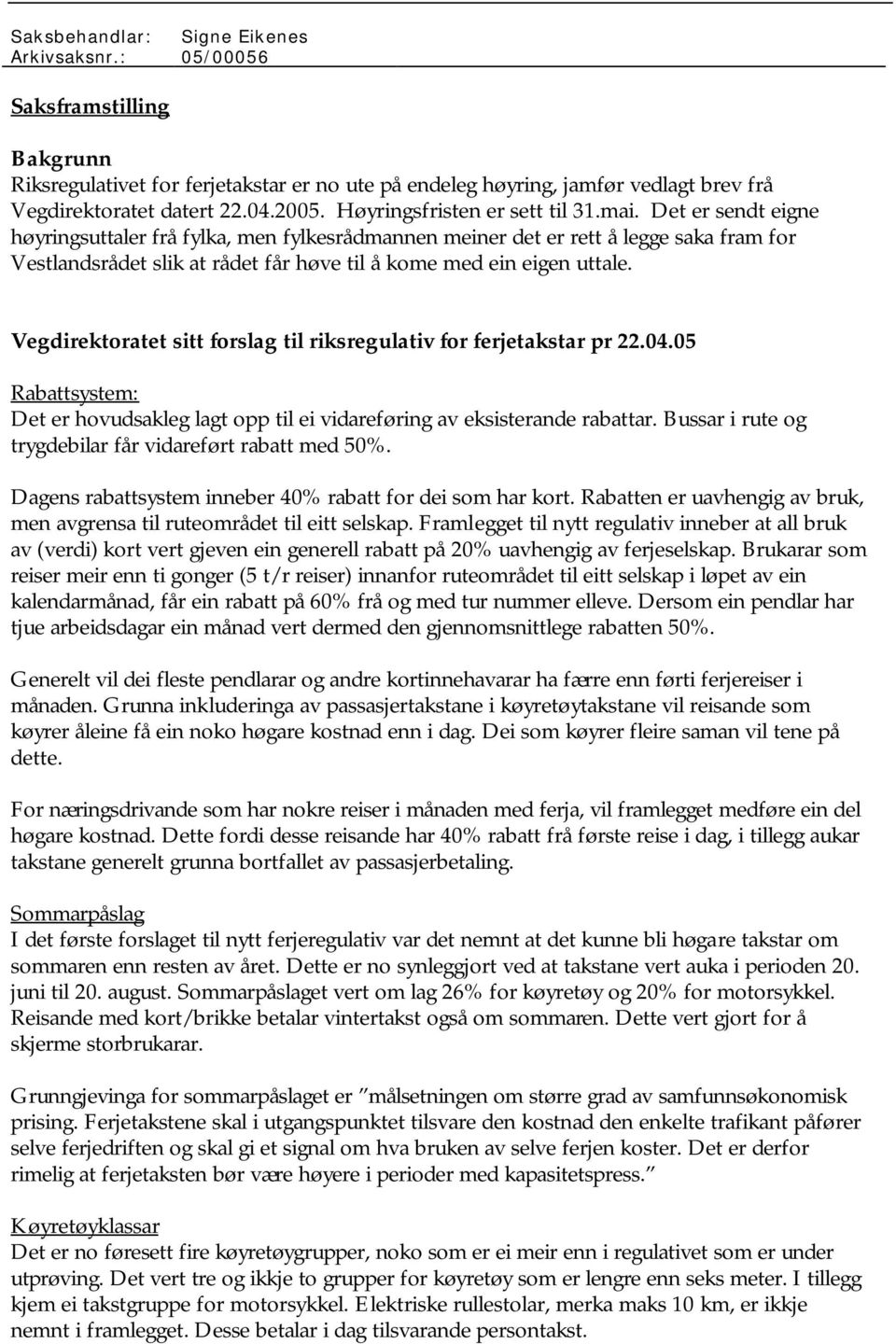 Vegdirektoratet sitt forslag til riksregulativ for ferjetakstar pr 22.04.05 Rabattsystem: Det er hovudsakleg lagt opp til ei vidareføring av eksisterande rabattar.