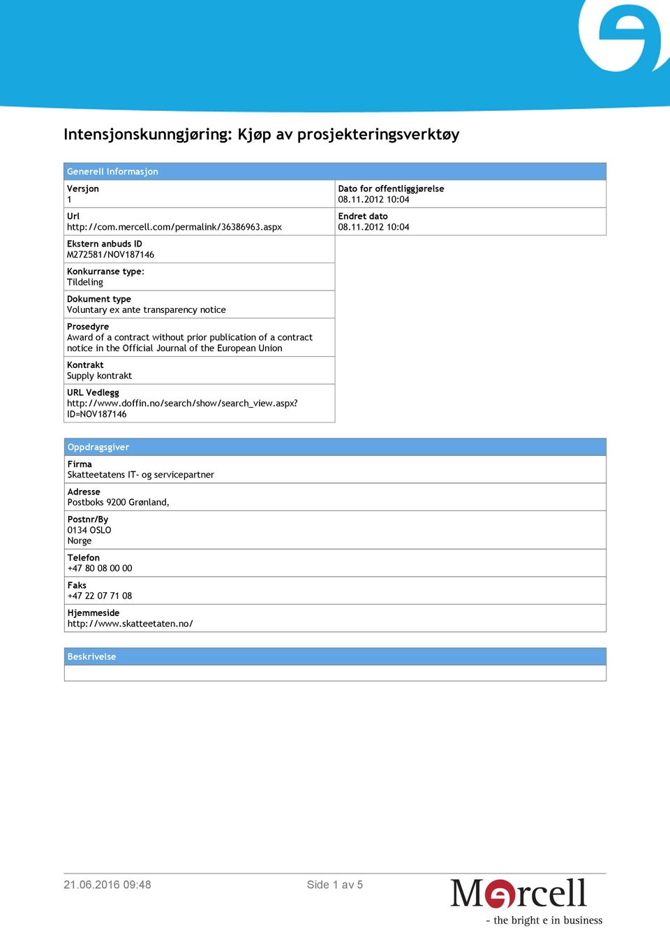 contract notice in the Official Journal of the European Union Kontrakt Supply kontrakt URL Vedlegg http://www.doffin.no/search/show/search_view.aspx?