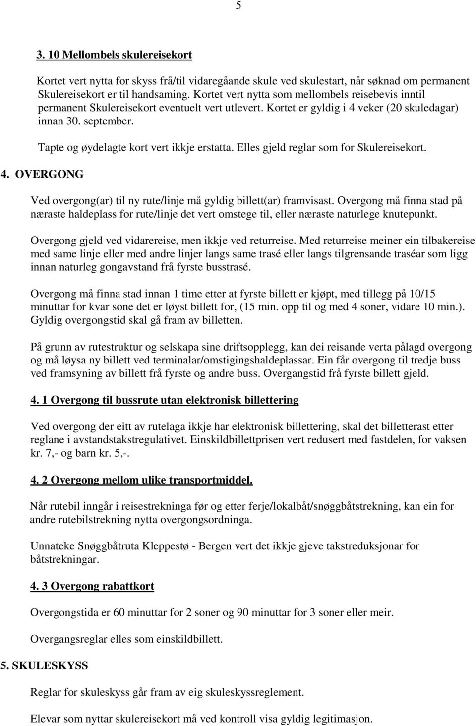 Tapte og øydelagte kort vert ikkje erstatta. Elles gjeld reglar som for Skulereisekort. 4. OVERGONG Ved overgong(ar) til ny rute/linje må gyldig billett(ar) framvisast.