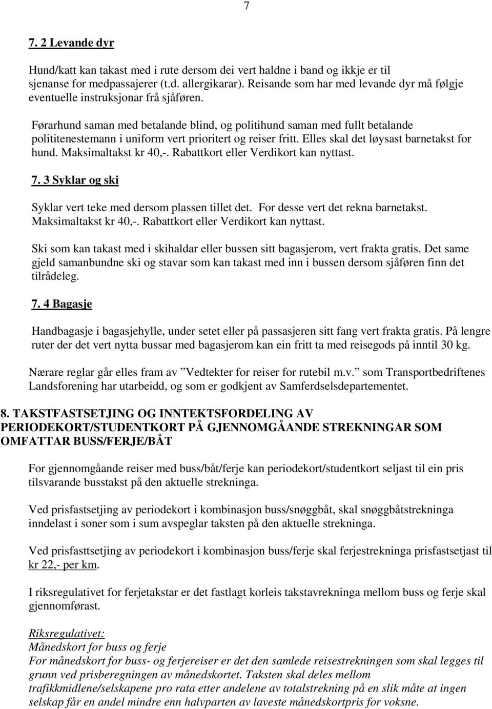 Førarhund saman med betalande blind, og politihund saman med fullt betalande polititenestemann i uniform vert prioritert og reiser fritt. Elles skal det løysast barnetakst for hund.