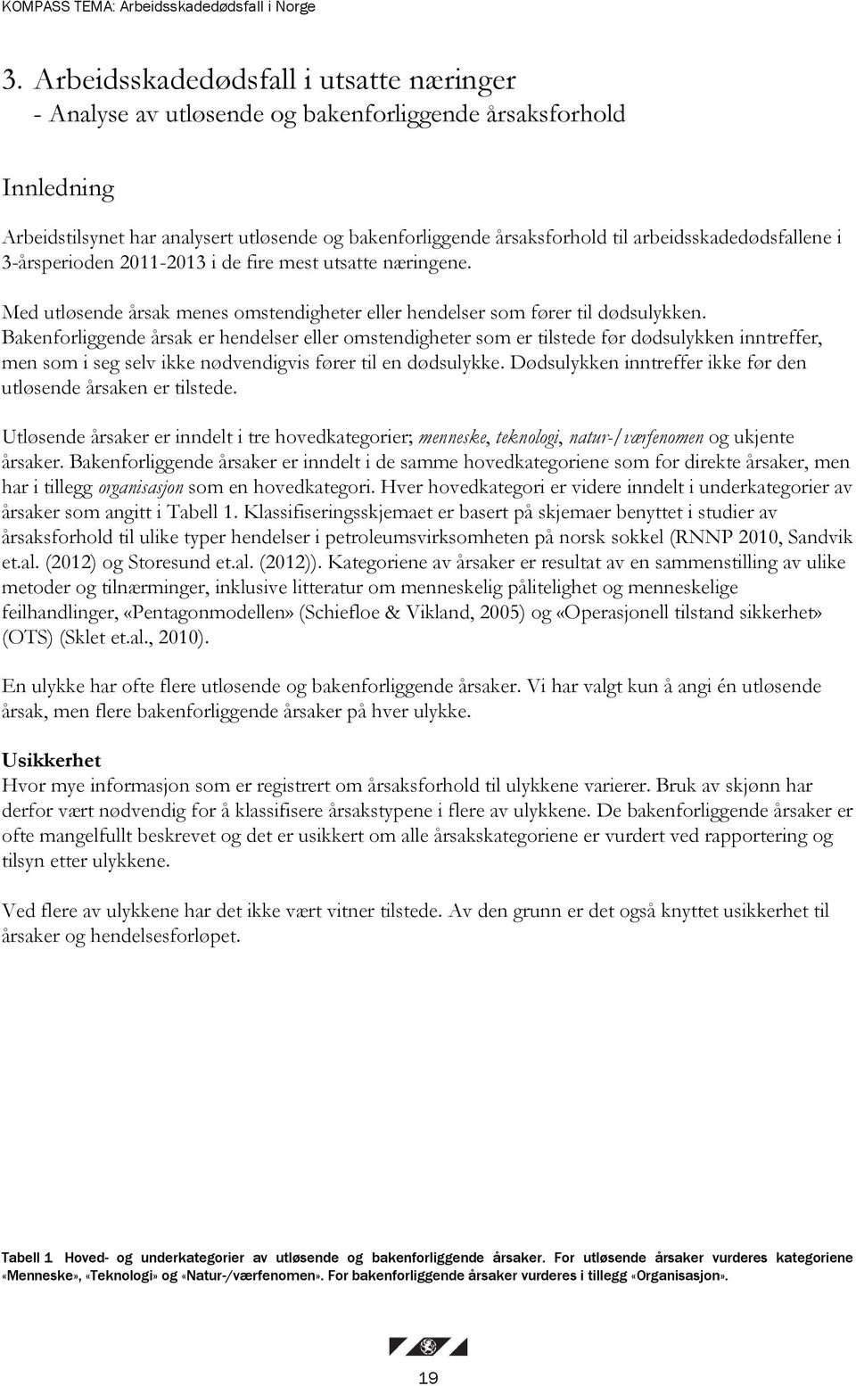 arbeidsskadedødsfallene i 3-årsperioden 2011-2013 i de fire mest utsatte næringene. Med utløsende årsak menes omstendigheter eller hendelser som fører til dødsulykken.