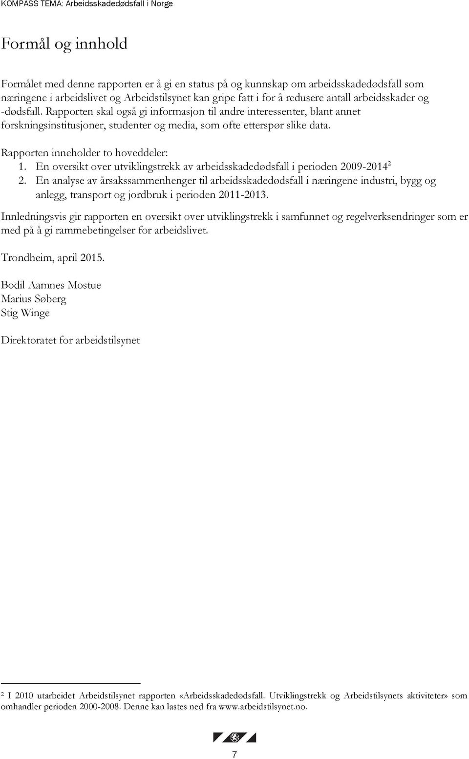 Rapporten skal også gi informasjon til andre interessenter, blant annet forskningsinstitusjoner, studenter og media, som ofte etterspør slike data. Rapporten inneholder to hoveddeler: 1.