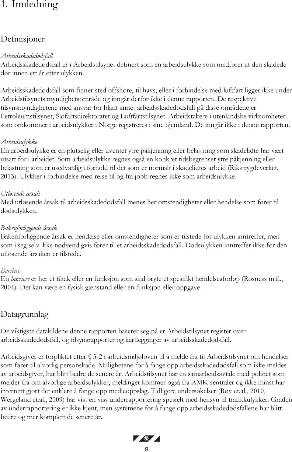 De respektive tilsynsmyndighetene med ansvar for blant annet arbeidsskadedødsfall på disse områdene er Petroleumstilsynet, Sjøfartsdirektoratet og Luftfartstilsynet.