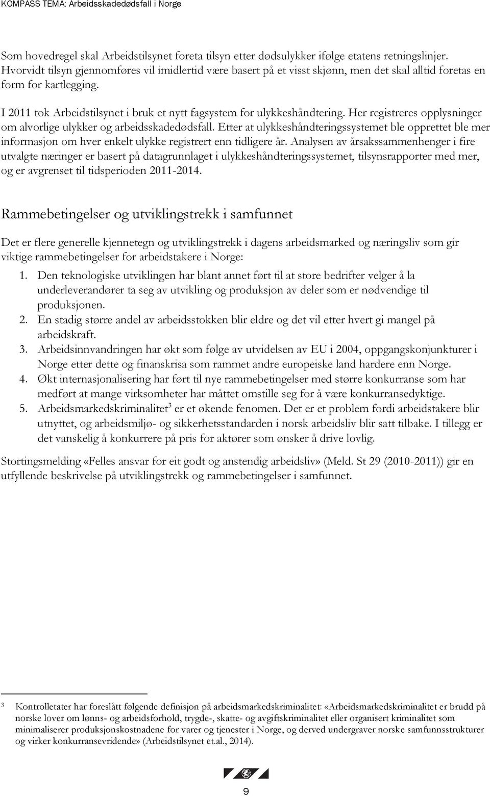 I 2011 tok Arbeidstilsynet i bruk et nytt fagsystem for ulykkeshåndtering. Her registreres opplysninger om alvorlige ulykker og arbeidsskadedødsfall.