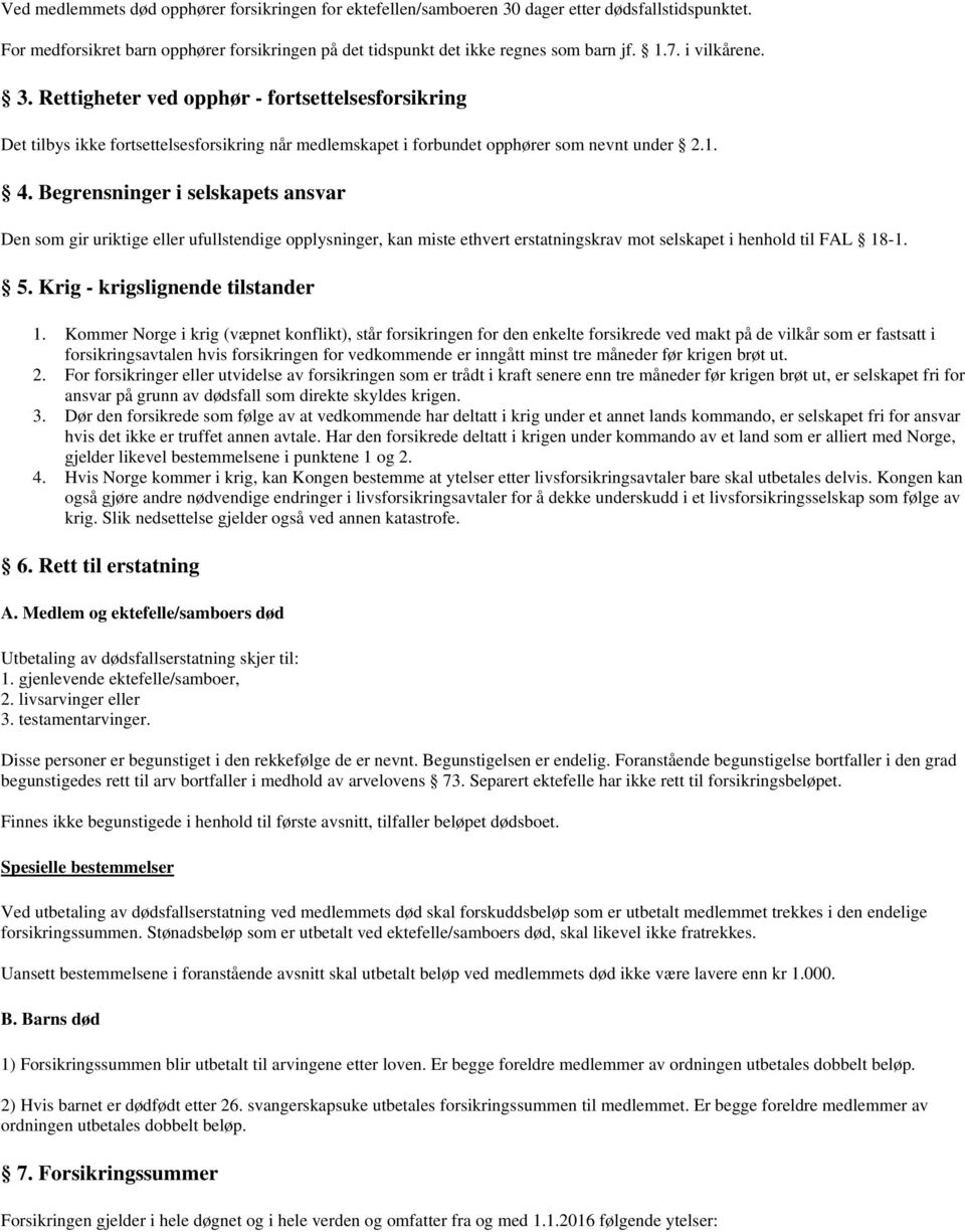 Begrensninger i selskapets ansvar Den som gir uriktige eller ufullstendige opplysninger, kan miste ethvert erstatningskrav mot selskapet i henhold til FAL 18-1. 5. Krig - krigslignende tilstander 1.