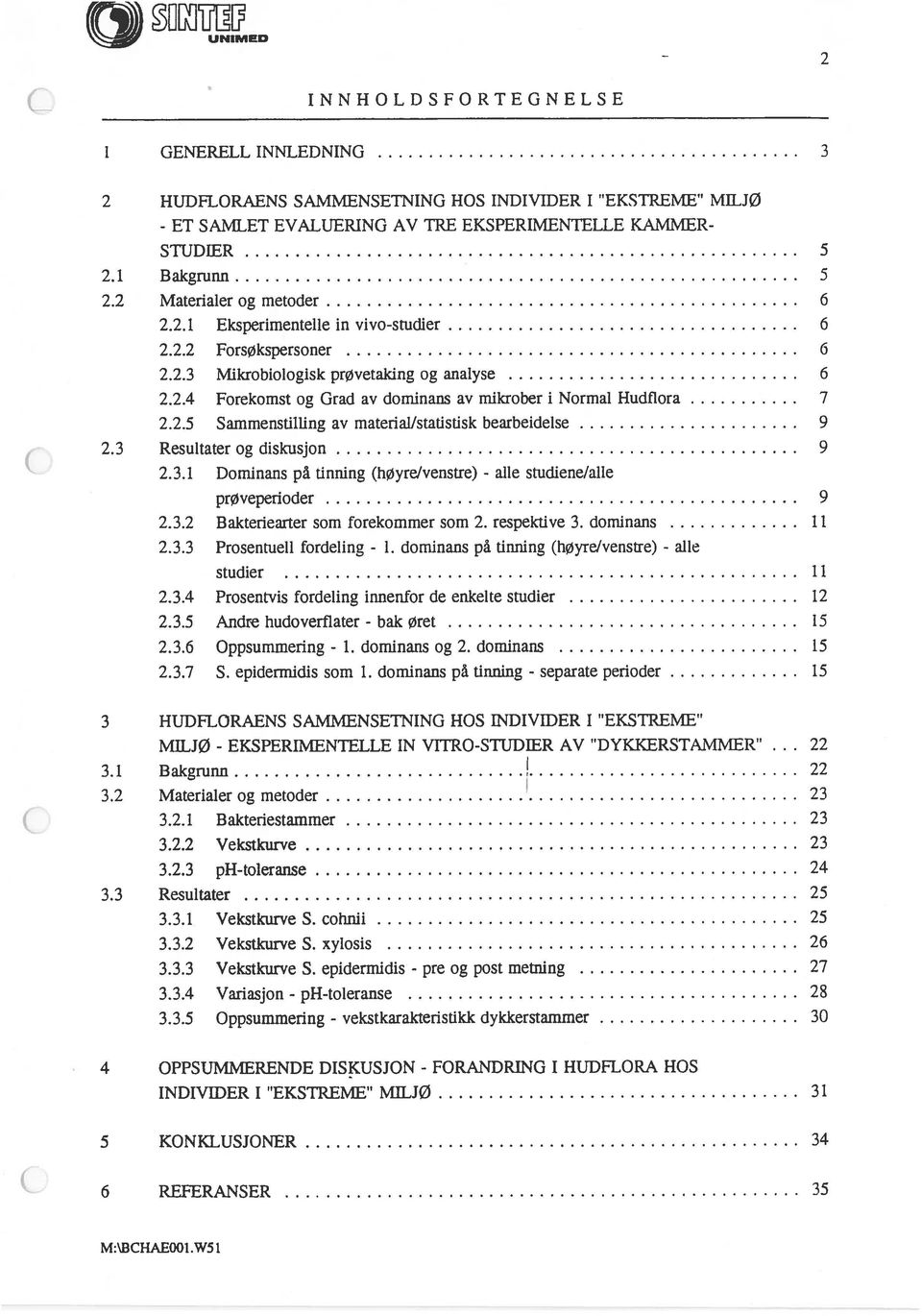 2.5 Sammenstilling av materiallstatistisk bearbeidelse 9 2.3 Resultater og diskusjon 9 2.3.1 Dominans på tinning (høyre/venstre) - alle studiene/alle prøveperioder 9 2.3.2 Bakteriearter som forekommer som 2.