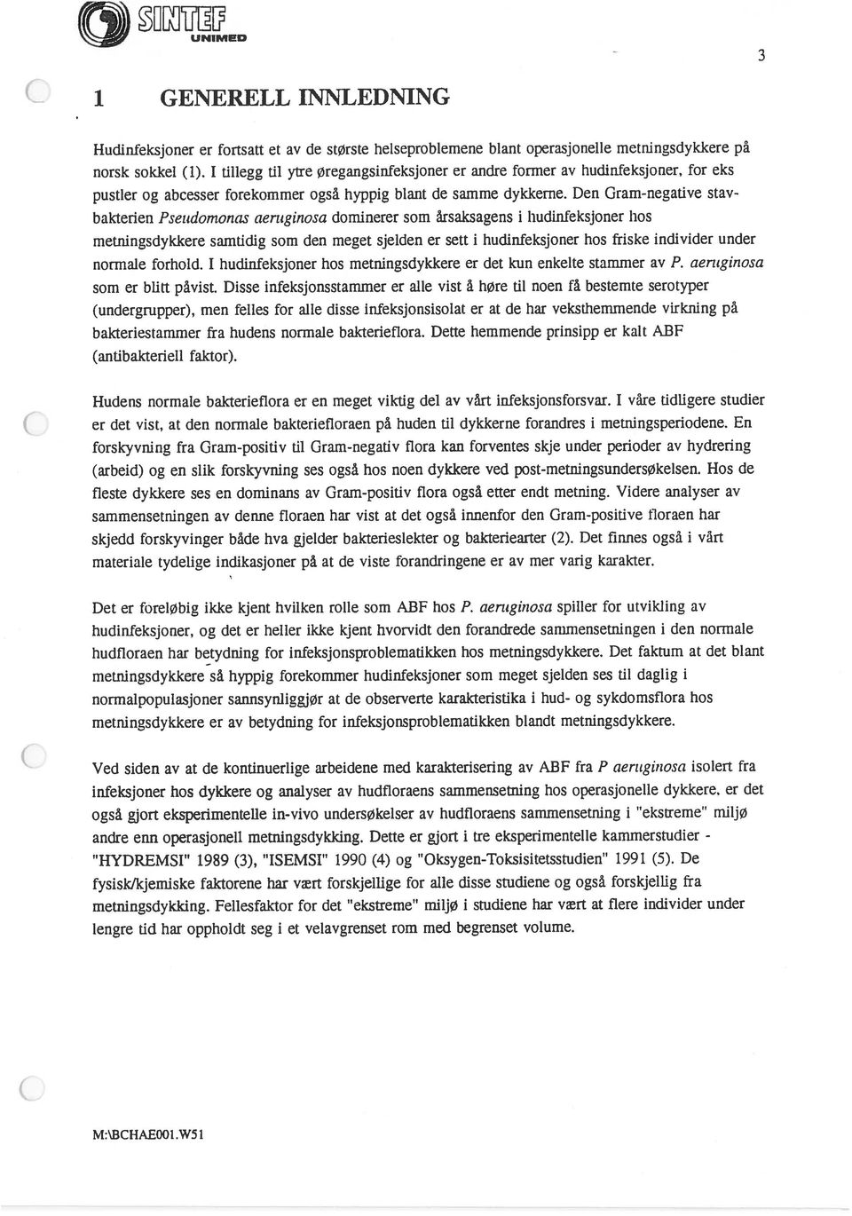 Den Gram-negative stav bakterien Pseudomonas aeruginosa dominerer som årsaksagens i hudinfeksjoner hos metningsdykkere samtidig som den meget sjelden er sett i hudinfeksjoner hos friske individer