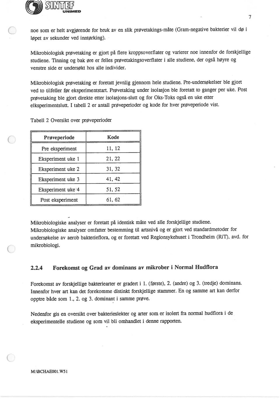 (andre) og 3. (tredje) dominans. noe som er helt avgjørende for bruk av en slik prøvetakings-måte (Gram-negative bakterier vil dø i 2.