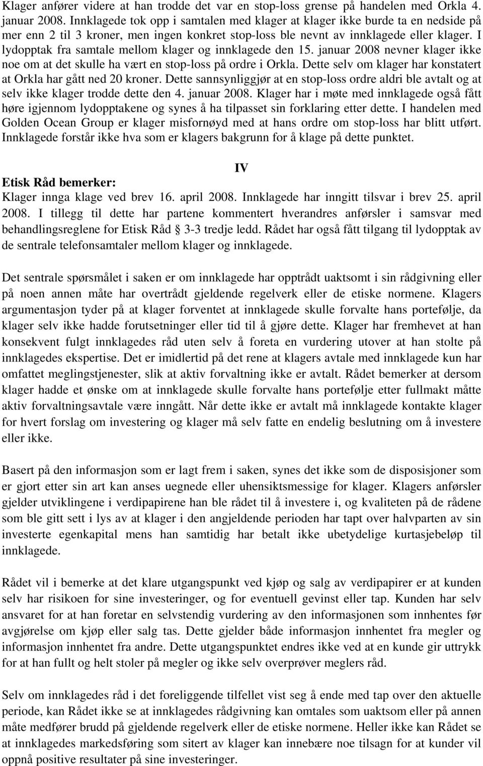 I lydopptak fra samtale mellom klager og innklagede den 15. januar 2008 nevner klager ikke noe om at det skulle ha vært en stop-loss på ordre i Orkla.