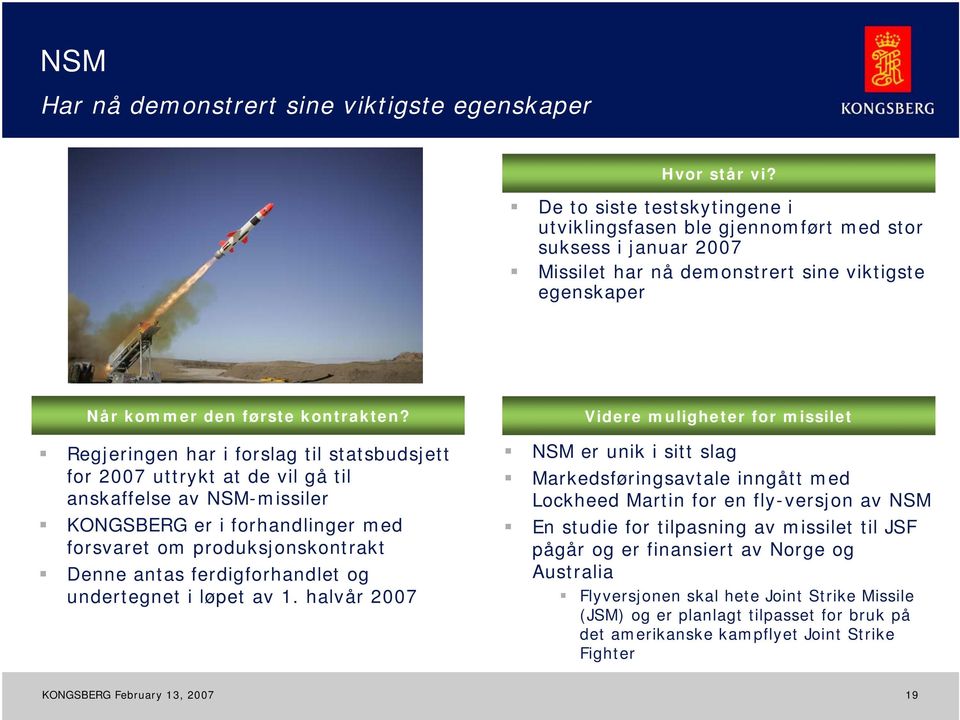 Regjeringen har i forslag til statsbudsjett for 27 uttrykt at de vil gå til anskaffelse av NSM-missiler KONGSBERG er i forhandlinger med forsvaret om produksjonskontrakt Denne antas ferdigforhandlet