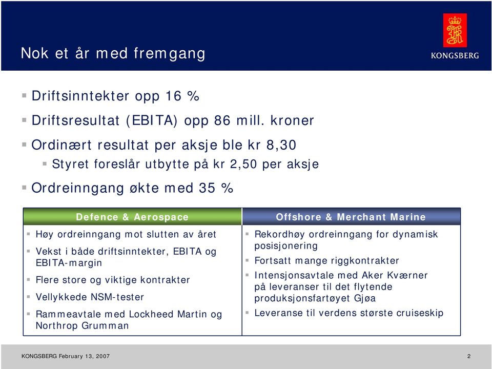 slutten av året Vekst i både driftsinntekter, EBITA og EBITA-margin Flere store og viktige kontrakter Vellykkede NSM-tester Rammeavtale med Lockheed Martin og