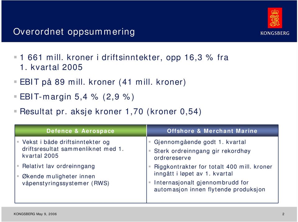 aksje kroner 1,70 (kroner 0,54) Defence & Aerospace Vekst i både driftsinntekter og driftsresultat sammenliknet med 1.