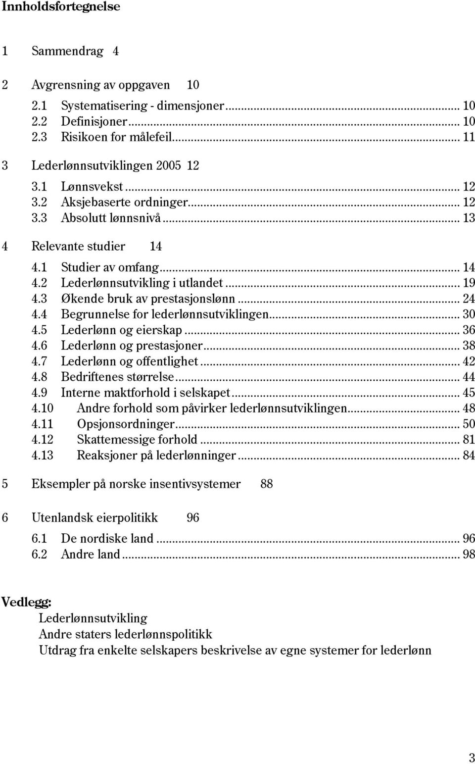 3 Økende bruk av prestasjonslønn... 24 4.4 Begrunnelse for lederlønnsutviklingen... 30 4.5 Lederlønn og eierskap... 36 4.6 Lederlønn og prestasjoner... 38 4.7 Lederlønn og offentlighet... 42 4.