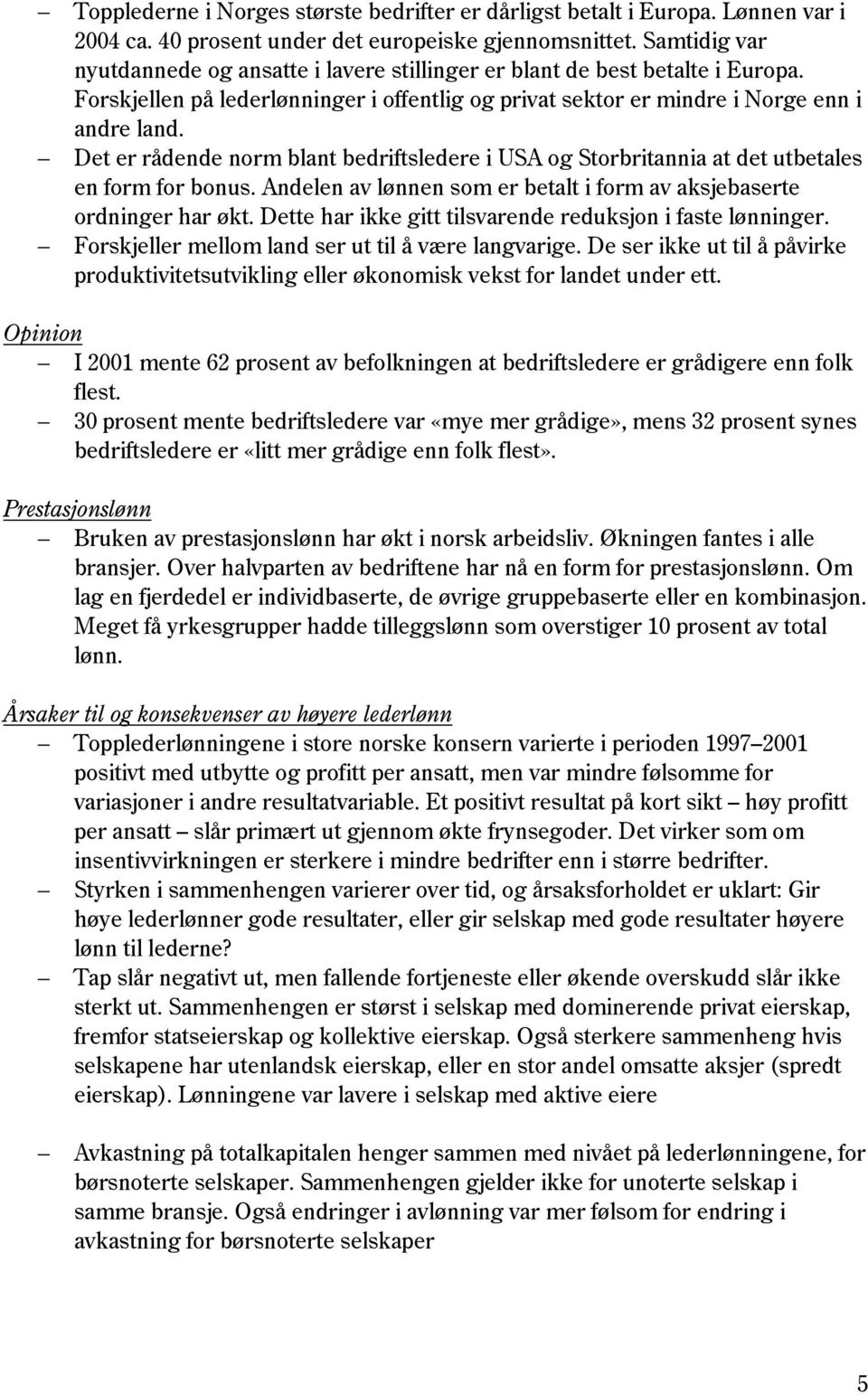 Det er rådende norm blant bedriftsledere i USA og Storbritannia at det utbetales en form for bonus. Andelen av lønnen som er betalt i form av aksjebaserte ordninger har økt.