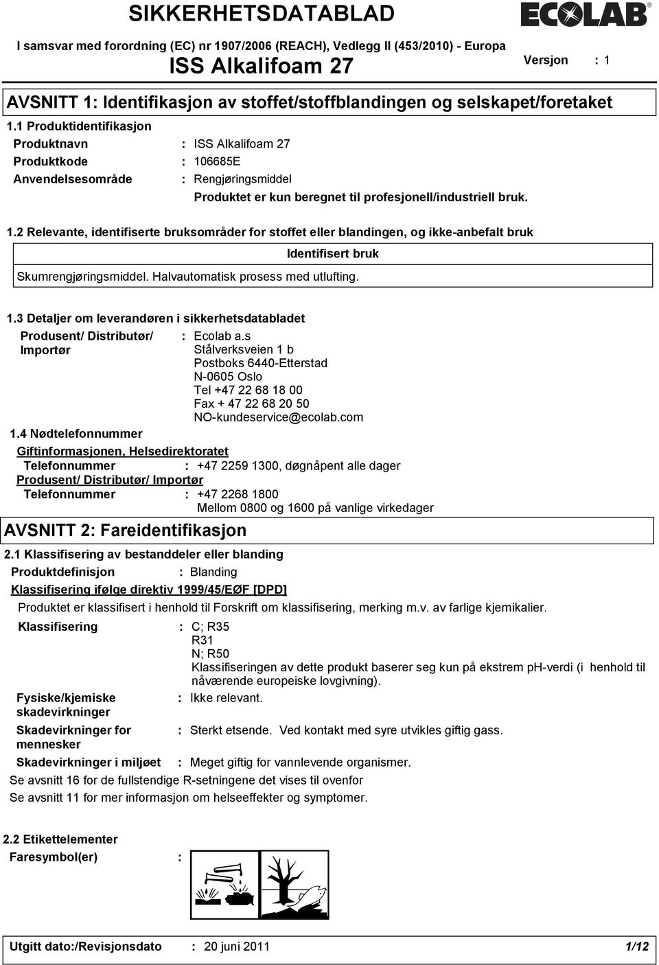 1.2 Relevante, identifiserte bruksområder for stoffet eller blandingen, og ikke-anbefalt bruk Identifisert bruk Skumrengjøringsmiddel. Halvautomatisk prosess med utlufting. 1.