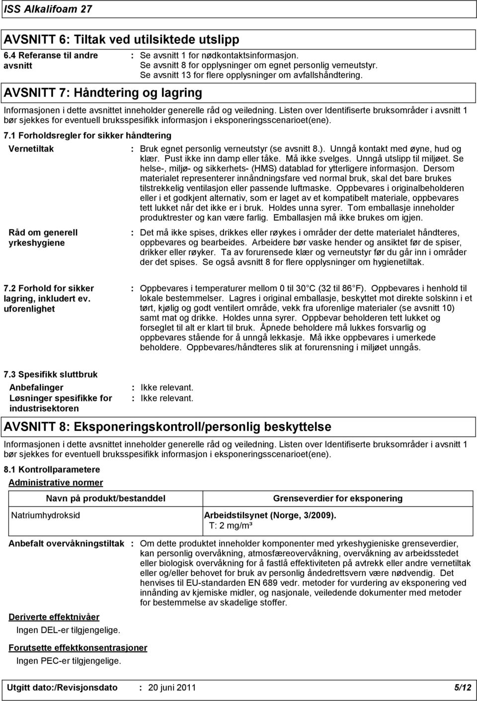 Listen over Identifiserte bruksområder i avsnitt 1 bør sjekkes for eventuell bruksspesifikk informasjon i eksponeringsscenarioet(ene). 7.