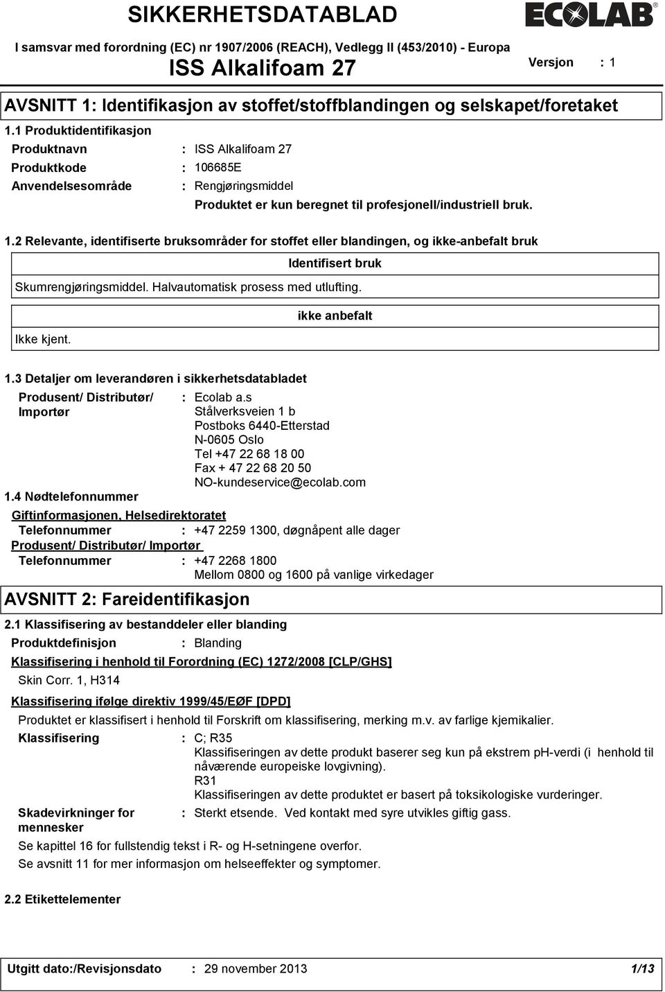 Halvautomatisk prosess med utlufting. ikke anbefalt Ikke kjent. 1.3 Detaljer om leverandøren i sikkerhetsdatabladet Produsent/ Distributør/ Importør 1.4 Nødtelefonnummer Ecolab a.