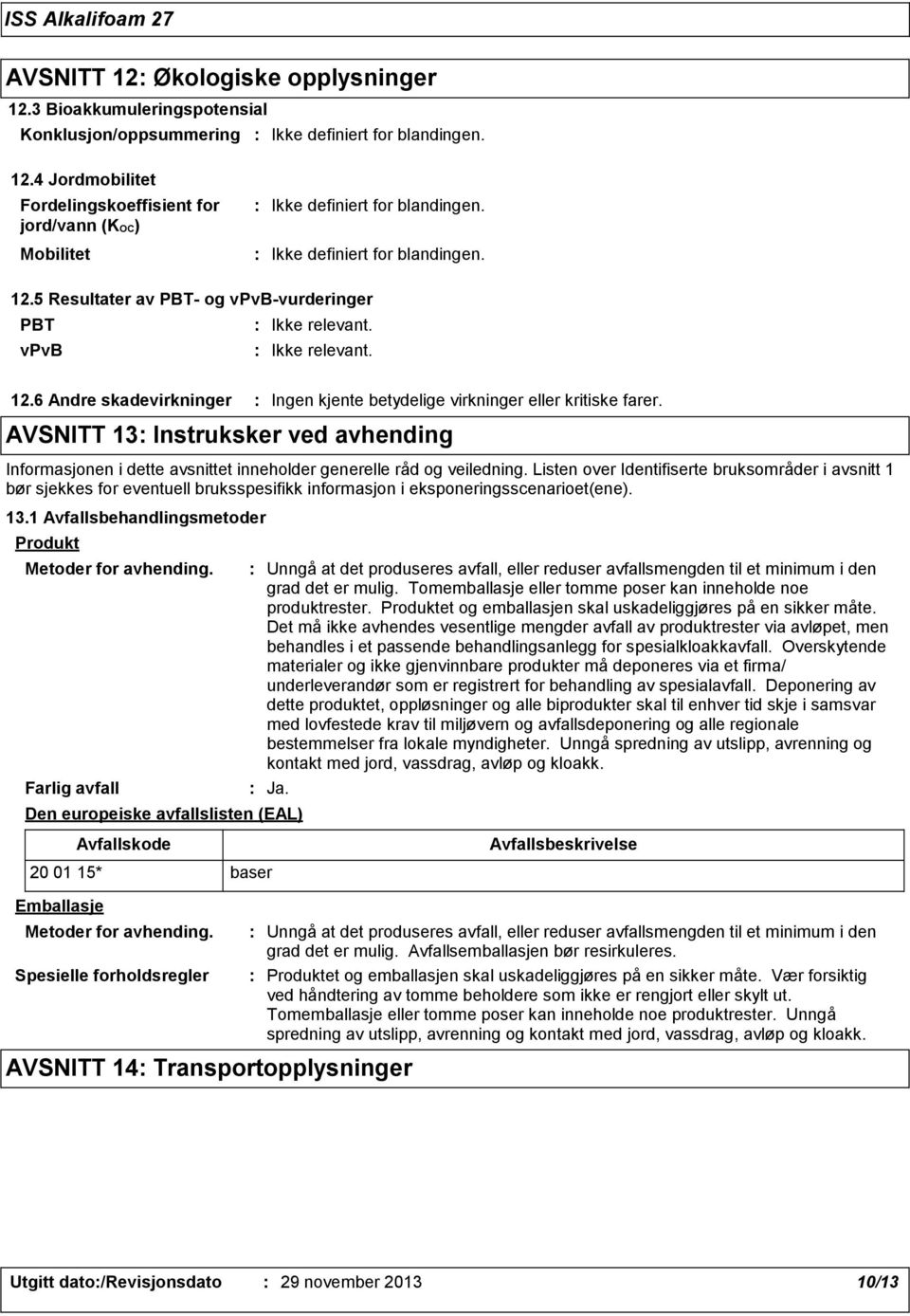 Listen over Identifiserte bruksområder i avsnitt 1 bør sjekkes for eventuell bruksspesifikk informasjon i eksponeringsscenarioet(ene). 13.1 Avfallsbehandlingsmetoder Produkt Metoder for avhending.