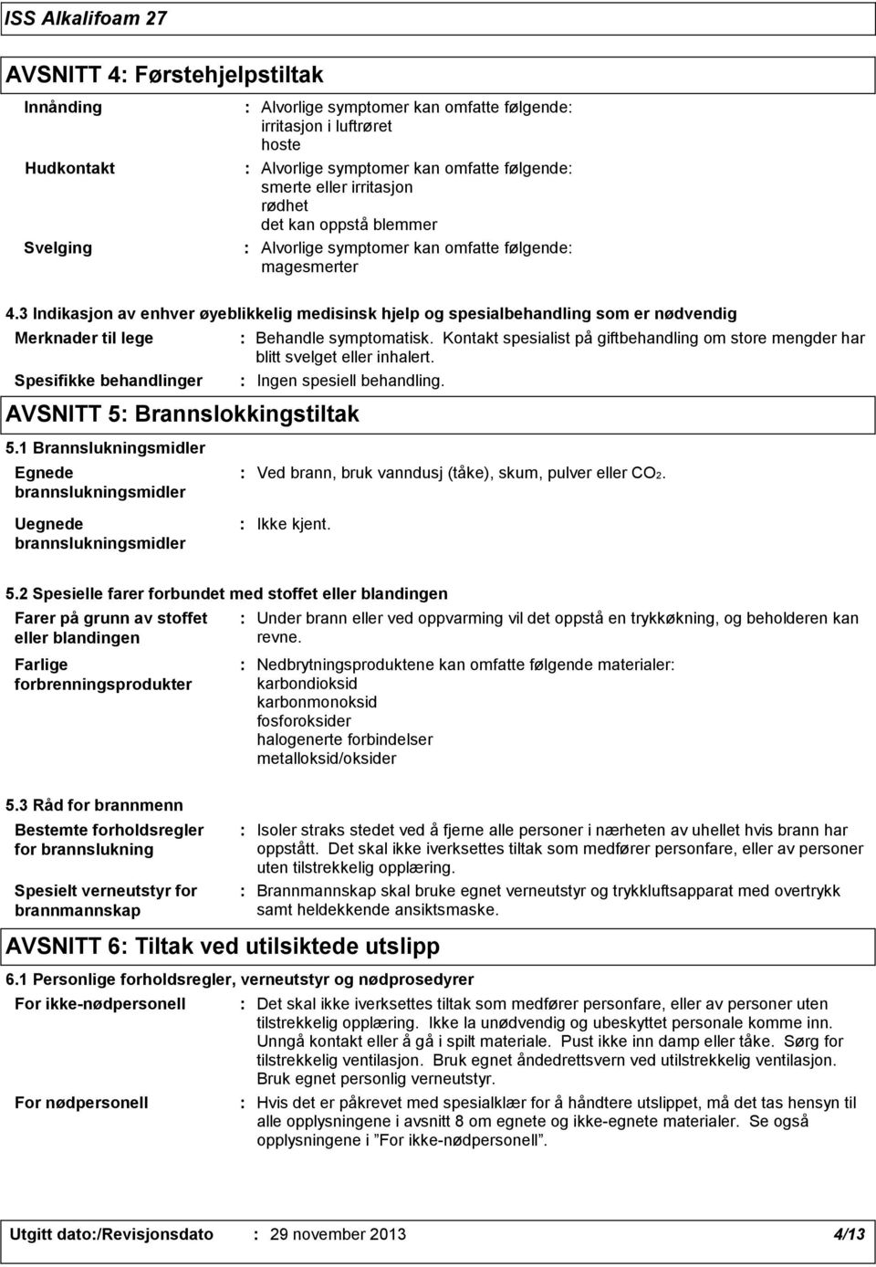3 Indikasjon av enhver øyeblikkelig medisinsk hjelp og spesialbehandling som er nødvendig Merknader til lege Spesifikke behandlinger AVSNITT 5 Brannslokkingstiltak Behandle symptomatisk.