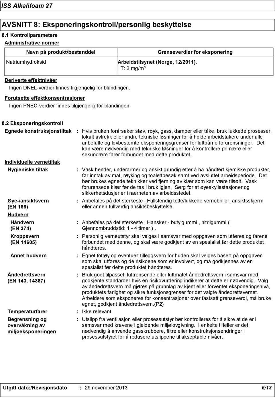 T 2 mg/m³ Deriverte effektnivåer Ingen DNEL-verdier finnes tilgjengelig for blandingen. Forutsette effektkonsentrasjoner Ingen PNEC-verdier finnes tilgjengelig for blandingen. 8.