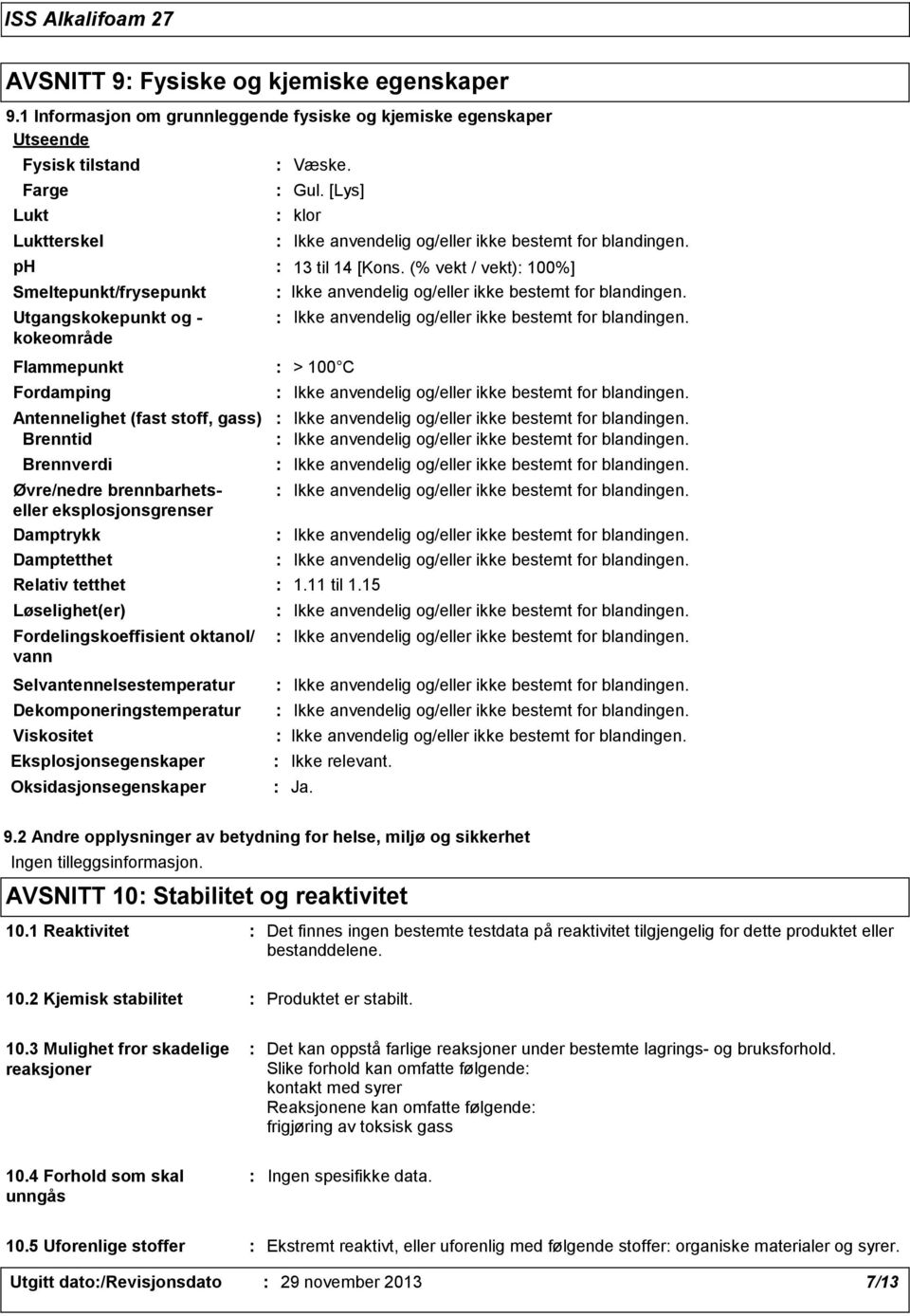 brennbarhetseller eksplosjonsgrenser Damptrykk Damptetthet Relativ tetthet Selvantennelsestemperatur Væske. Gul.