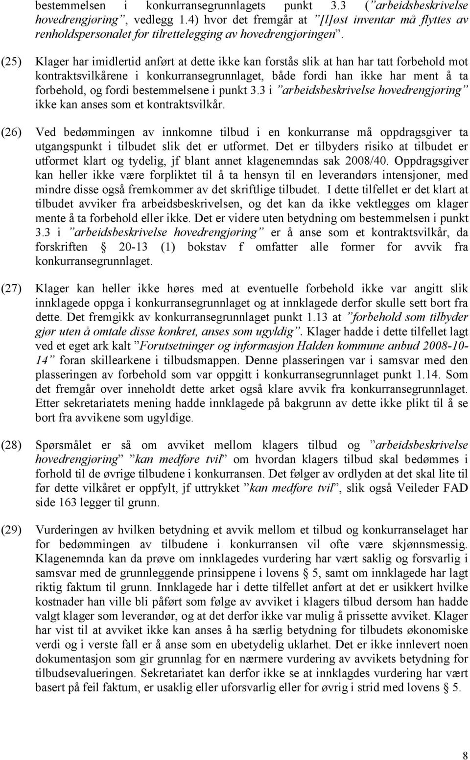 (25) Klager har imidlertid anført at dette ikke kan forstås slik at han har tatt forbehold mot kontraktsvilkårene i konkurransegrunnlaget, både fordi han ikke har ment å ta forbehold, og fordi