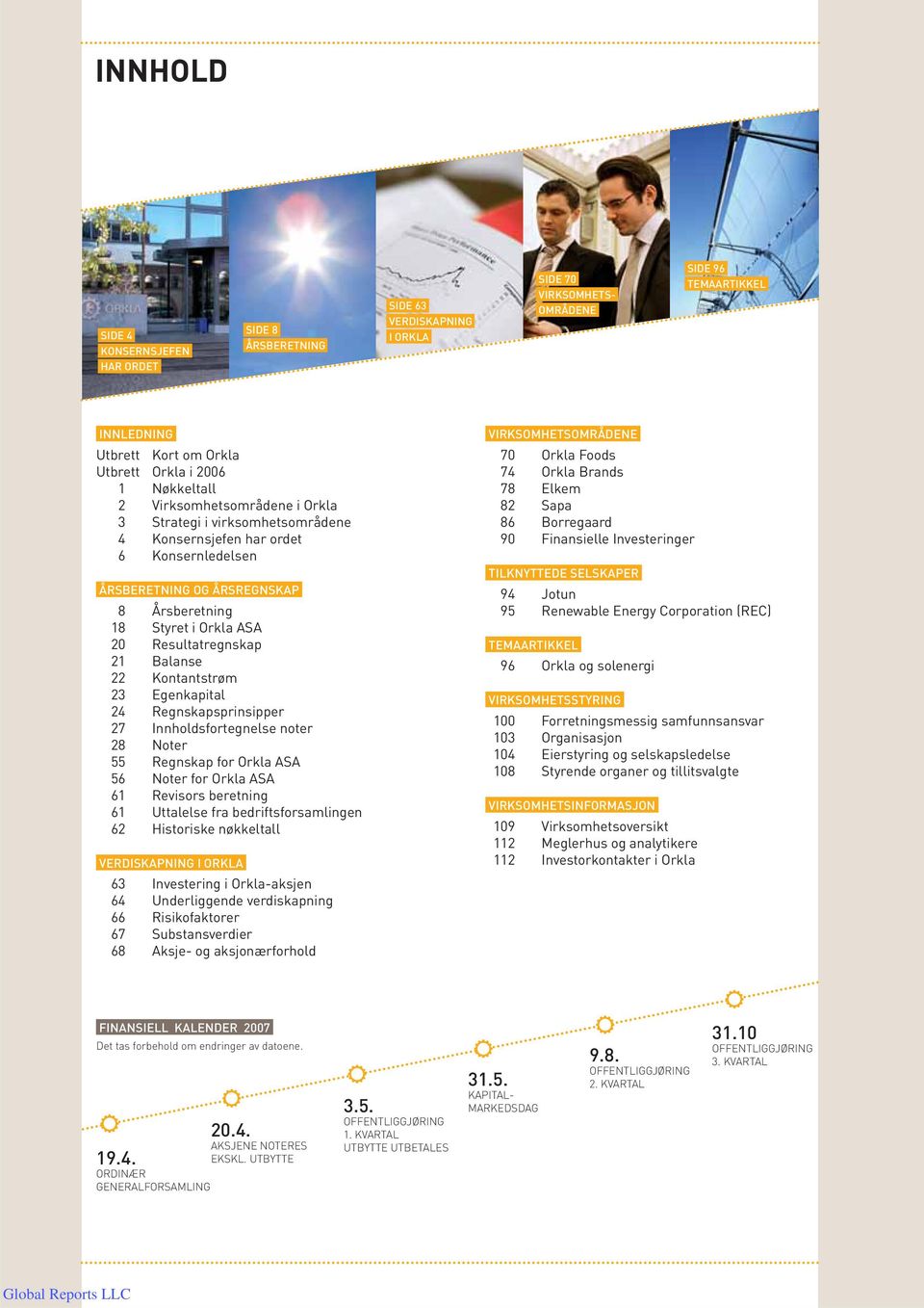 Resultatregnskap 21 Balanse 22 Kontantstrøm 23 Egenkapital 24 Regnskapsprinsipper 27 Innholdsfortegnelse noter 28 Noter 55 Regnskap for Orkla ASA 56 Noter for Orkla ASA 61 Revisors beretning 61
