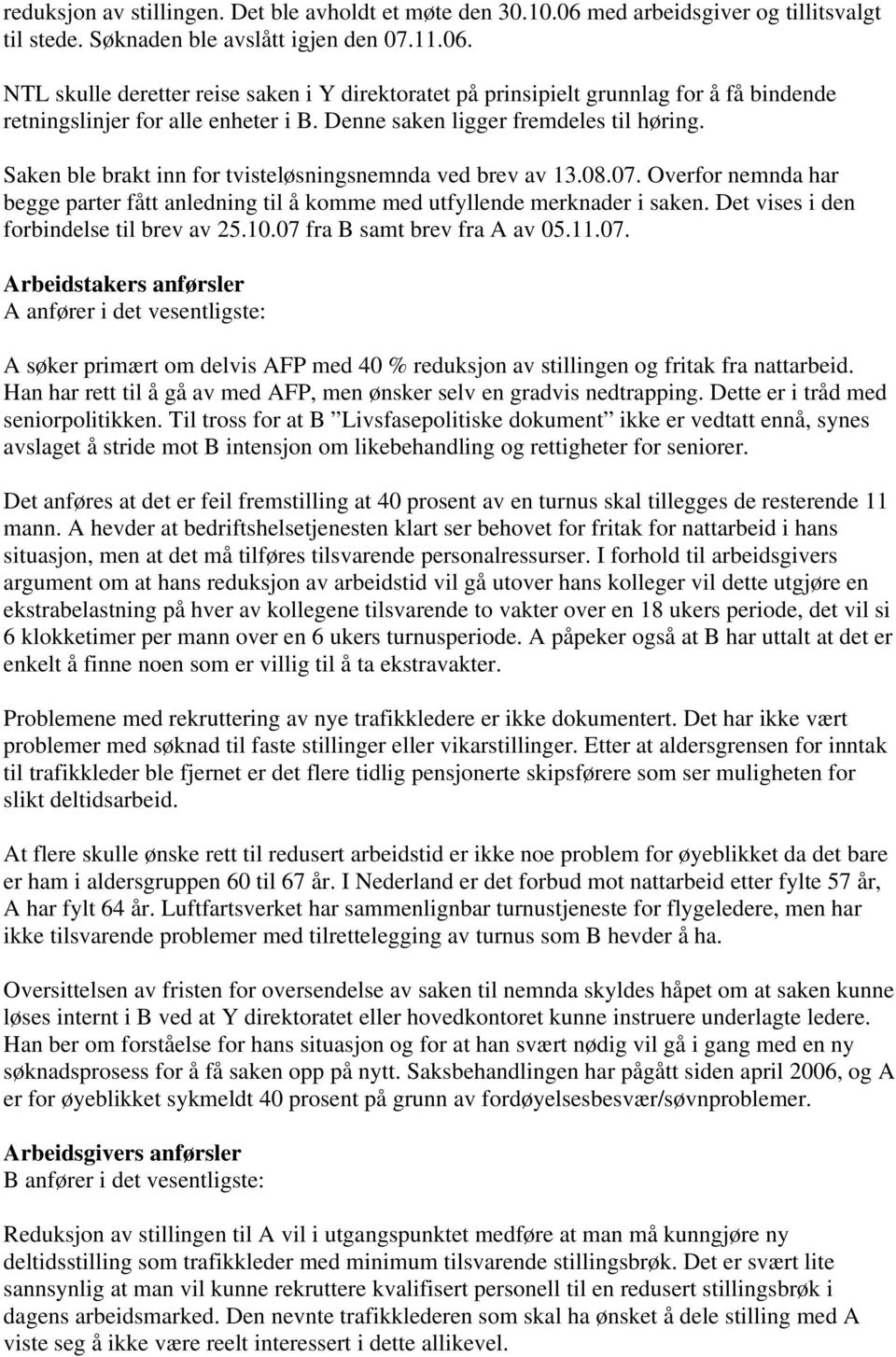 Det vises i den forbindelse til brev av 25.10.07 fra B samt brev fra A av 05.11.07. Arbeidstakers anførsler A anfører i det vesentligste: A søker primært om delvis AFP med 40 % reduksjon av stillingen og fritak fra nattarbeid.