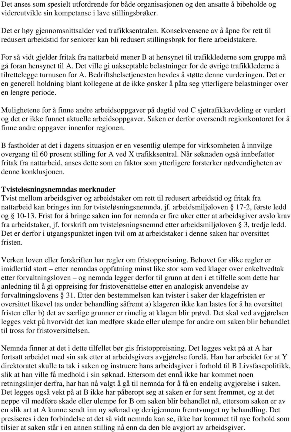 For så vidt gjelder fritak fra nattarbeid mener B at hensynet til trafikklederne som gruppe må gå foran hensynet til A.