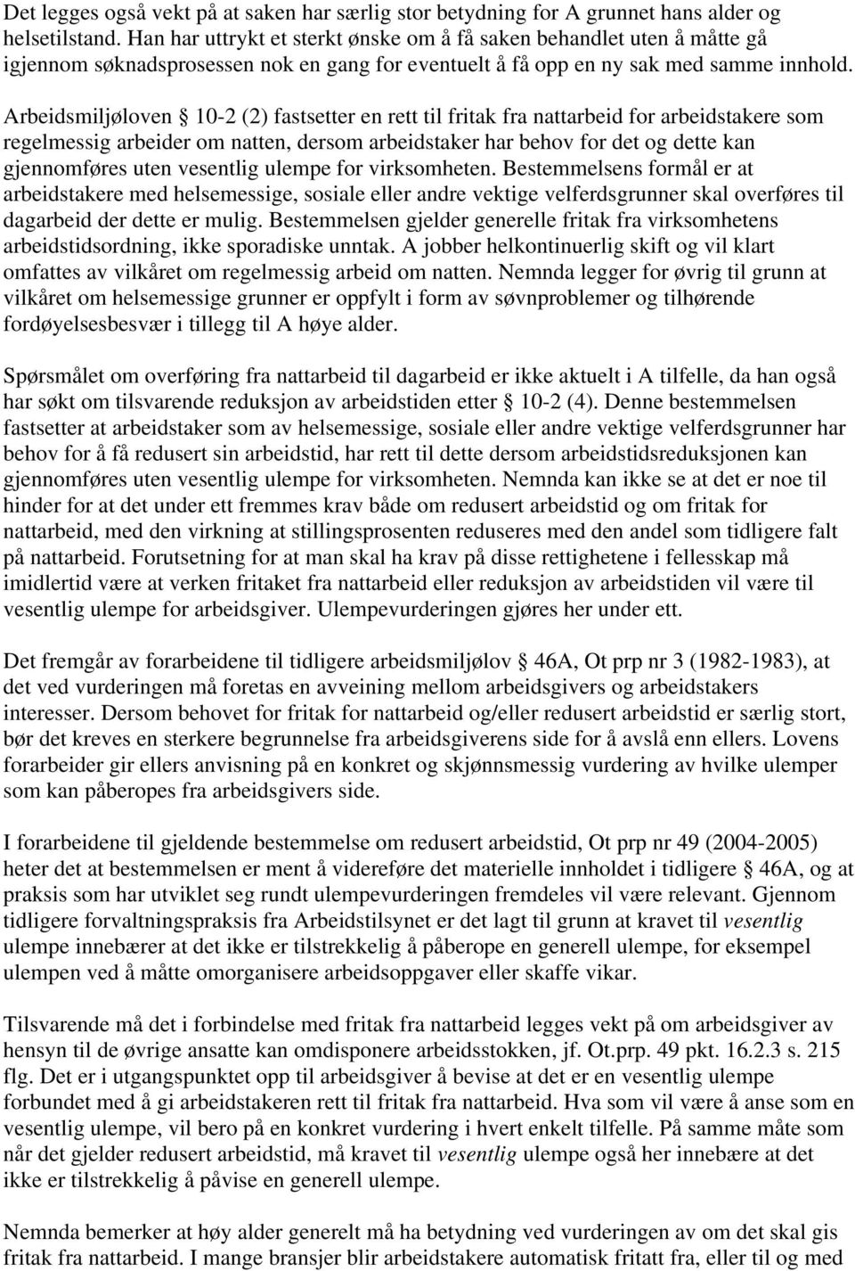 Arbeidsmiljøloven 10-2 (2) fastsetter en rett til fritak fra nattarbeid for arbeidstakere som regelmessig arbeider om natten, dersom arbeidstaker har behov for det og dette kan gjennomføres uten