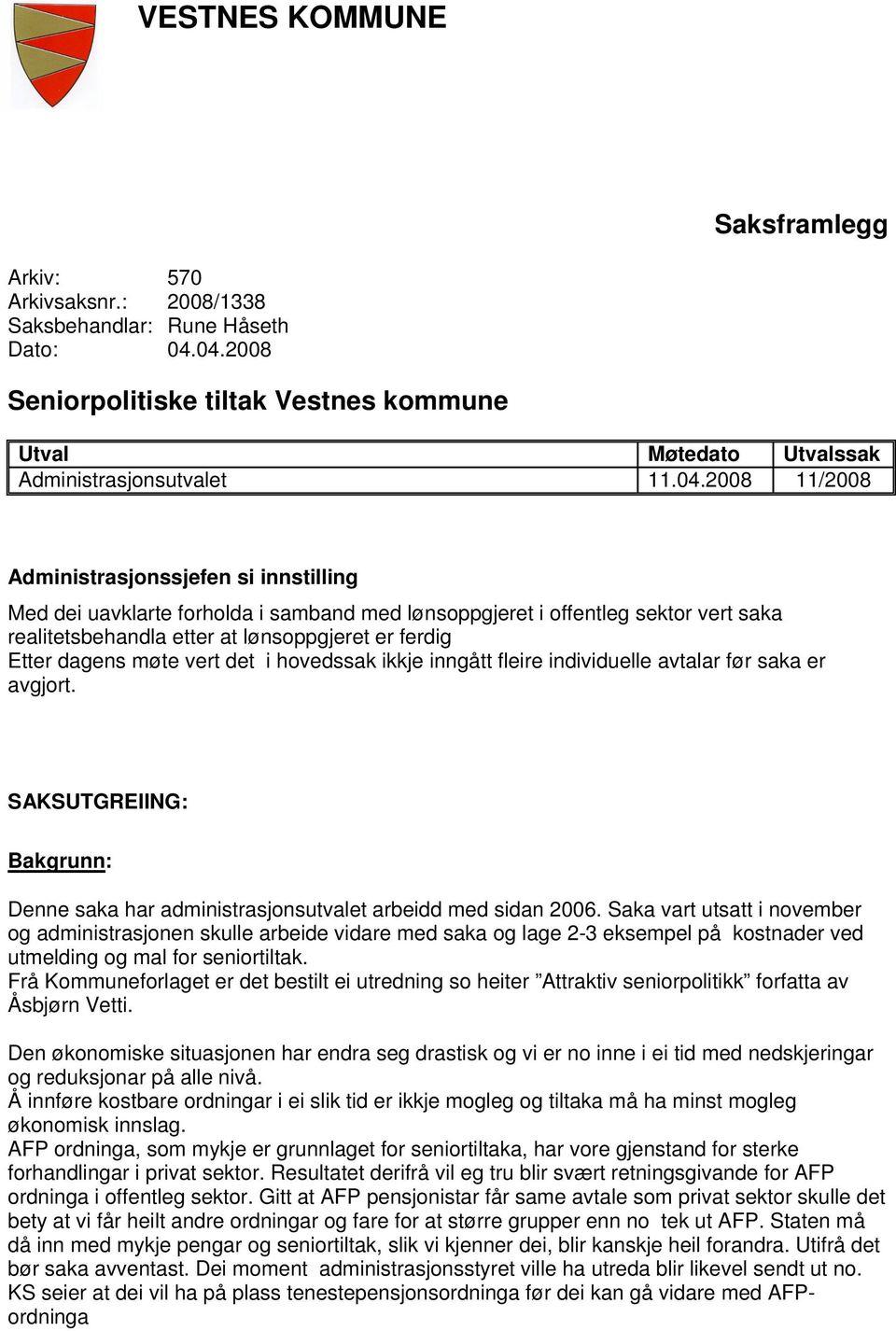 dagens møte vert det i hovedssak ikkje inngått fleire individuelle avtalar før saka er avgjort. SAKSUTGREIING: Bakgrunn: Denne saka har administrasjonsutvalet arbeidd med sidan 2006.