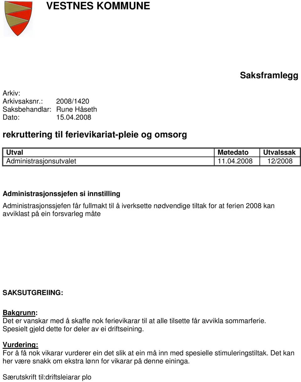 2008 12/2008 Administrasjonssjefen si innstilling Administrasjonssjefen får fullmakt til å iverksette nødvendige tiltak for at ferien 2008 kan avviklast på ein forsvarleg måte