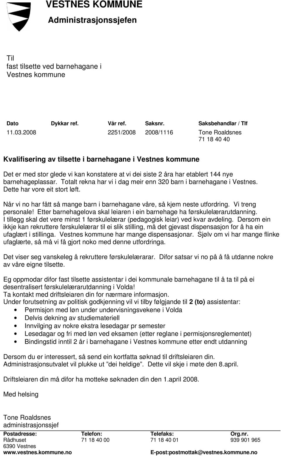 barnehageplassar. Totalt rekna har vi i dag meir enn 320 barn i barnehagane i Vestnes. Dette har vore eit stort løft. Når vi no har fått så mange barn i barnehagane våre, så kjem neste utfordring.