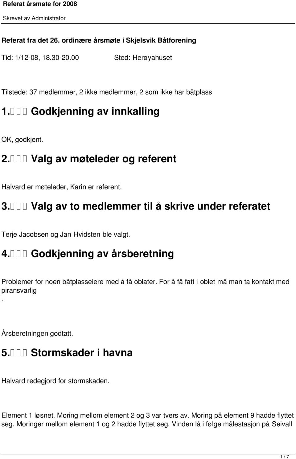 Valg av to medlemmer til å skrive under referatet Terje Jacobsen og Jan Hvidsten ble valgt. 4. Godkjenning av årsberetning Problemer for noen båtplasseiere med å få oblater.