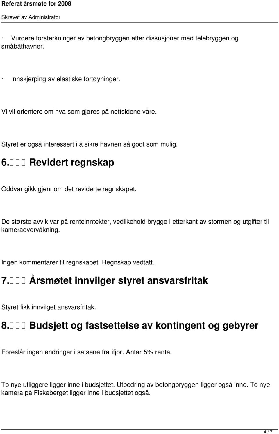 De største avvik var på renteinntekter, vedlikehold brygge i etterkant av stormen og utgifter til kameraovervåkning. Ingen kommentarer til regnskapet. Regnskap vedtatt. 7.