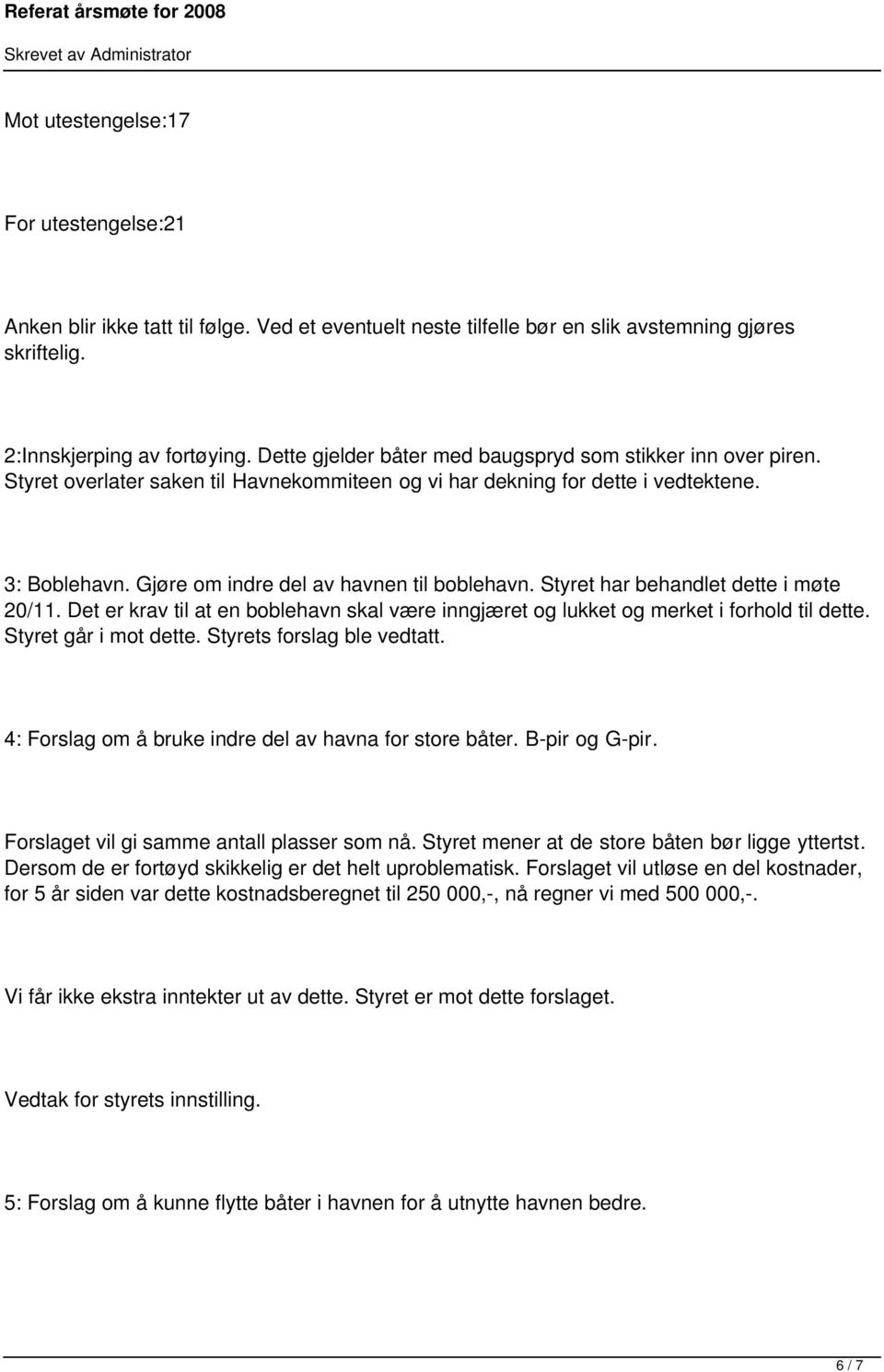 Gjøre om indre del av havnen til boblehavn. Styret har behandlet dette i møte 20/11. Det er krav til at en boblehavn skal være inngjæret og lukket og merket i forhold til dette.