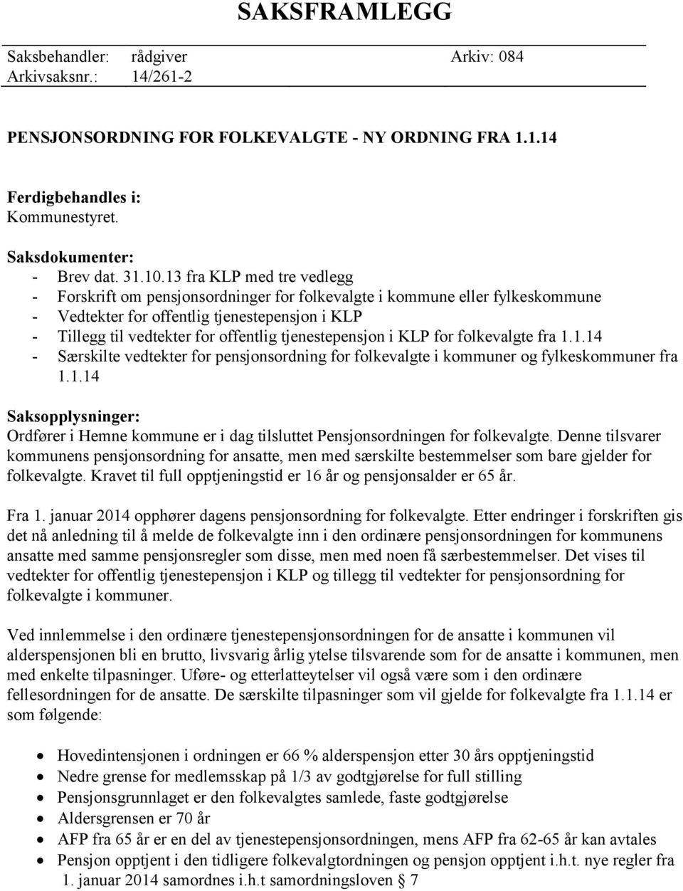 tjenestepensjon i KLP for folkevalgte fra 1.1.14 - Særskilte vedtekter for pensjonsordning for folkevalgte i kommuner og fylkeskommuner fra 1.1.14 Saksopplysninger: Ordfører i Hemne kommune er i dag tilsluttet Pensjonsordningen for folkevalgte.