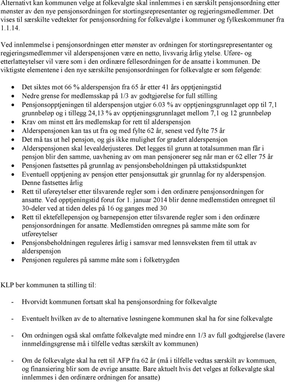 Ved innlemmelse i pensjonsordningen etter mønster av ordningen for stortingsrepresentanter og regjeringsmedlemmer vil alderspensjonen være en netto, livsvarig årlig ytelse.