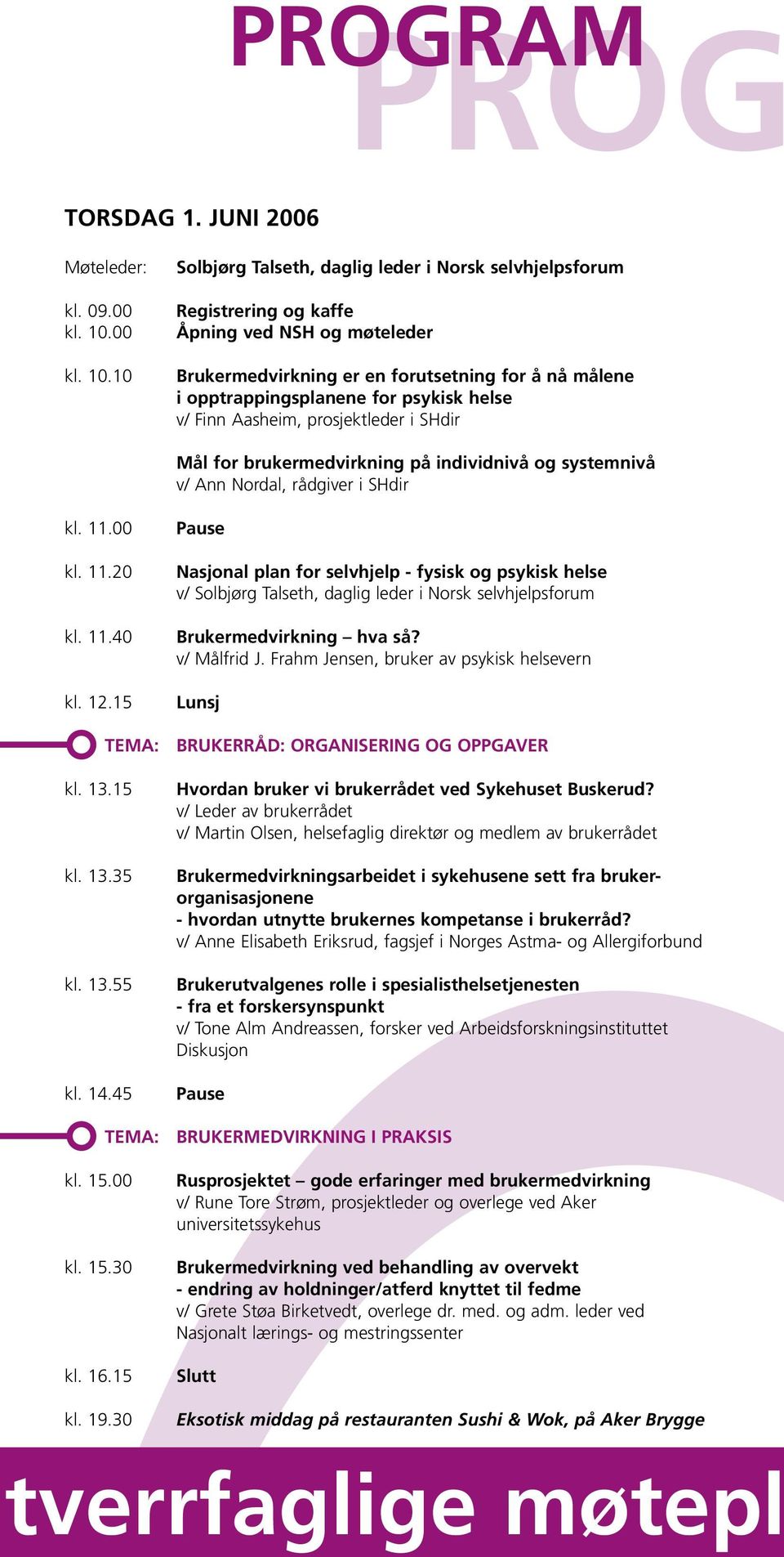 10 Solbjørg Talseth, daglig leder i Norsk selvhjelpsforum Registrering og kaffe Åpning ved NSH og møteleder Brukermedvirkning er en forutsetning for å nå målene i opptrappingsplanene for psykisk