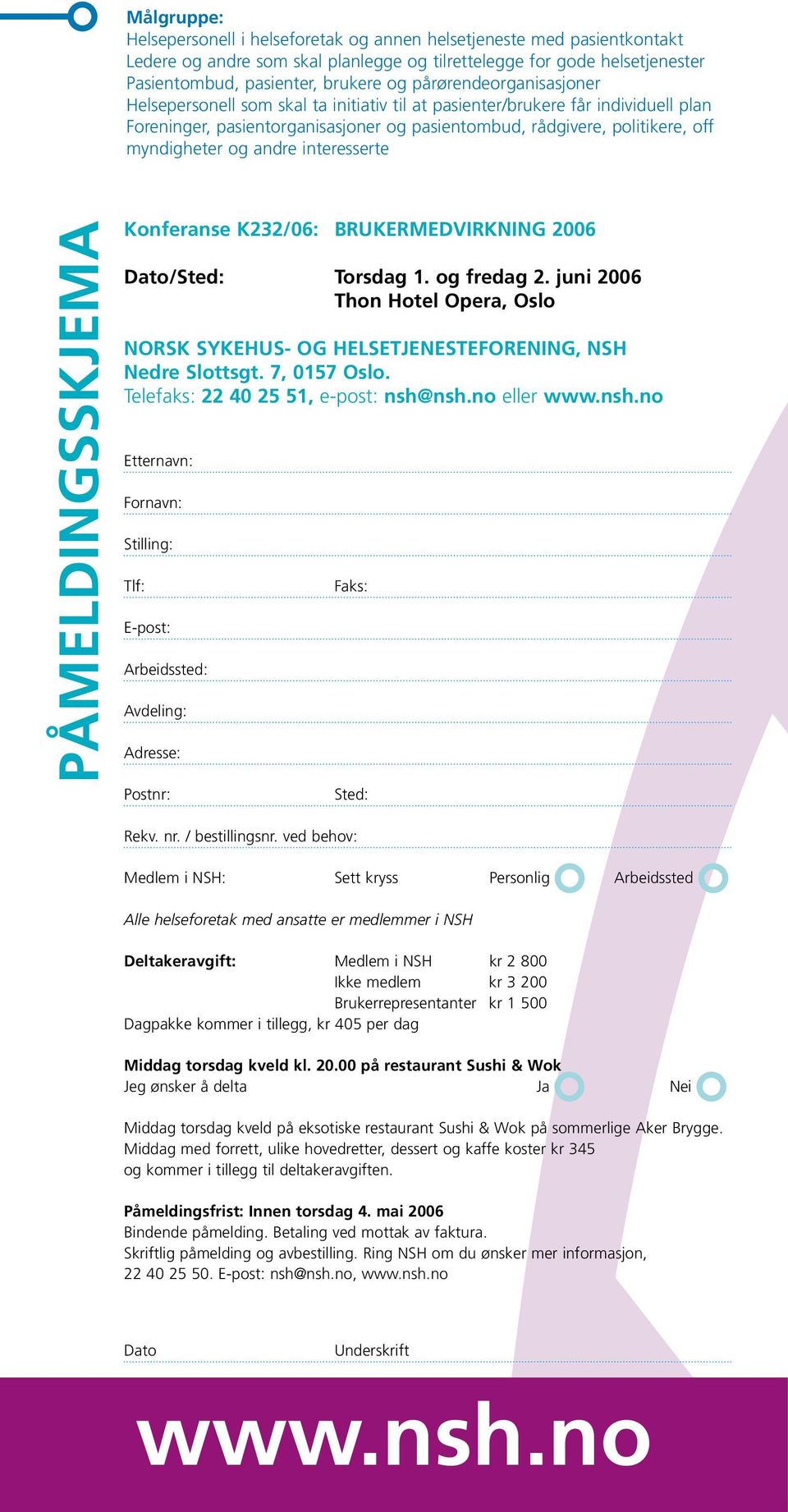 andre interesserte Påmeldingsskjema Konferanse K232/06: Brukermedvirkning 2006 Dato/Sted: Torsdag 1. og fredag 2.