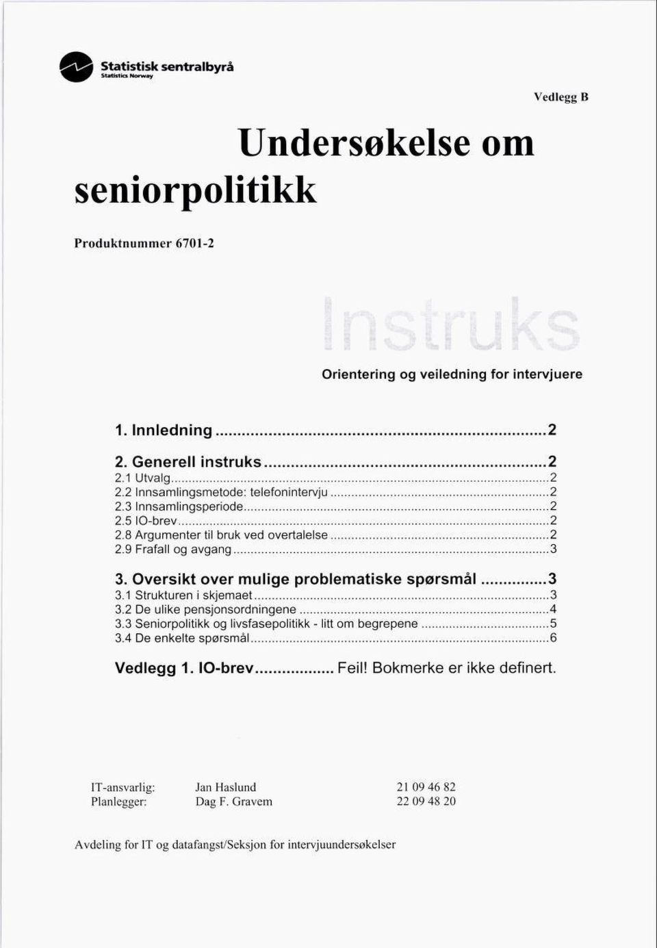 Oversikt over mulige problematiske spørsmål 3 3.1 Strukturen i skjemaet 3 3.2 De ulike pensjonsordningene 4 3.3 Seniorpolitikk og livsfasepolitikk - litt om begrepene 5 3.