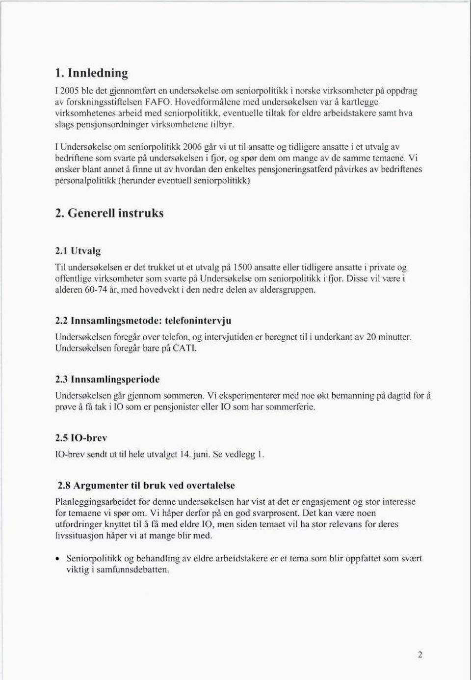 I Undersøkelse om seniorpolitikk 2006 går vi ut til ansatte og tidligere ansatte i et utvalg av bedriftene som svarte på undersøkelsen i fjor, og spør dem om mange av de samme temaene.