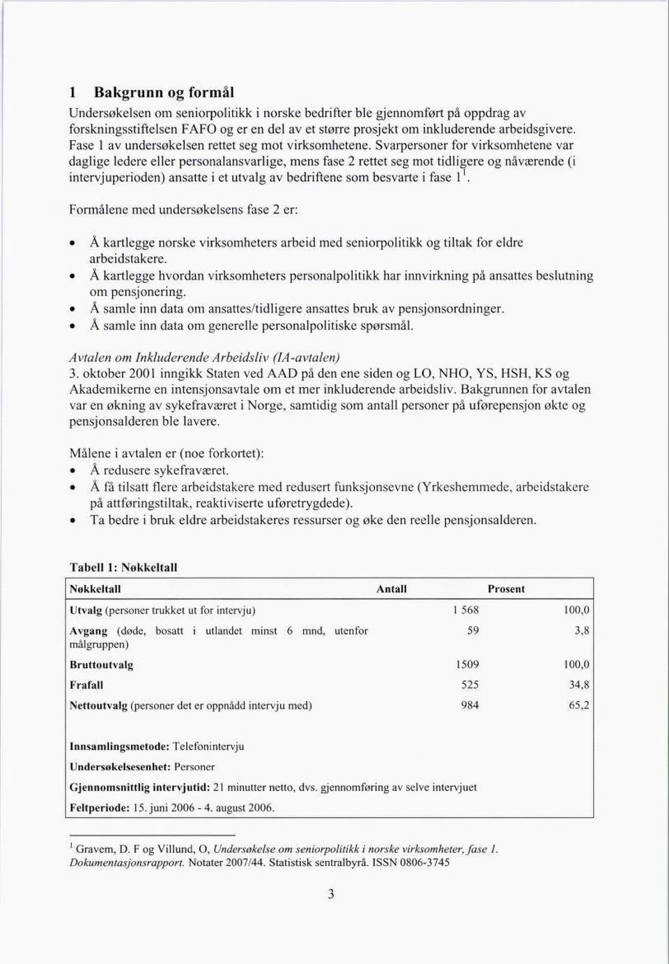 Svarpersoner for virksomhetene var daglige ledere eller personalansvarlige, mens fase 2 rettet seg mot tidligere og nåværende (i intervjuperioden) ansatte i et utvalg av bedriftene som besvarte i