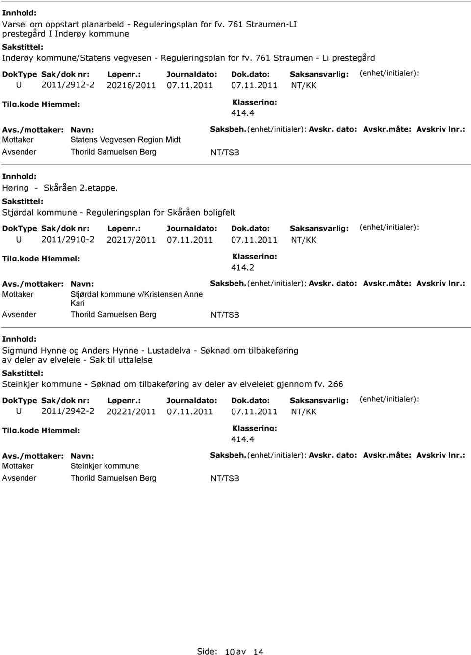 : Mottaker Statens Vegvesen Region Midt Thorild Samuelsen Berg NT/TSB Høring - Skåråen 2.etappe. Stjørdal kommune - Reguleringsplan for Skåråen boligfelt 2011/2910-2 20217/2011 414.2 Avs.