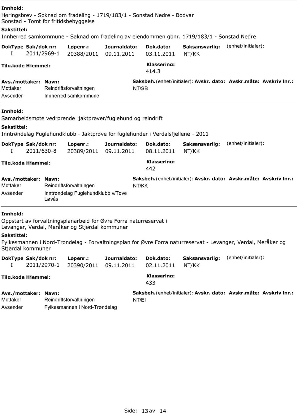 : nnherred samkommune Samarbeidsmøte vedrørende jaktprøver/fuglehund og reindrift nntrøndelag Fuglehundklubb - Jaktprøve for fuglehunder i Verdalsfjellene - 2011 2011/630-8 20389/2011 09.11.2011 442 Avs.