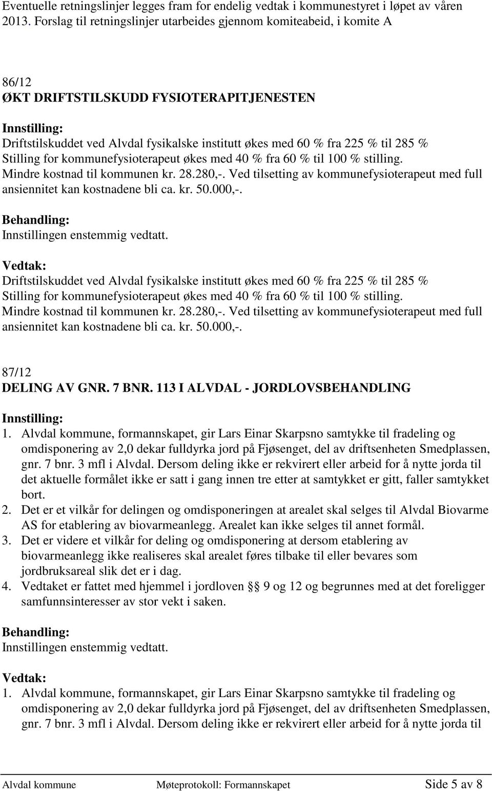 Stilling for kommunefysioterapeut økes med 40 % fra 60 % til 100 % stilling. Mindre kostnad til kommunen kr. 28.280,-.