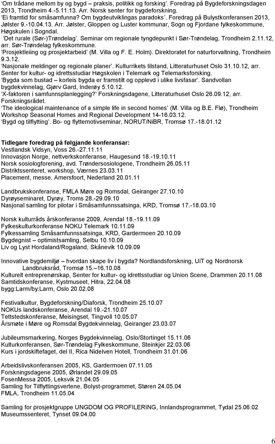Seminar om regionale tyngdepunkt i Sør-Trøndelag, Trondheim 2.11.12, arr. Sør-Trøndelag fylkeskommune. Prosjektleiing og prosjektarbeid (M. Villa og F. E. Holm).
