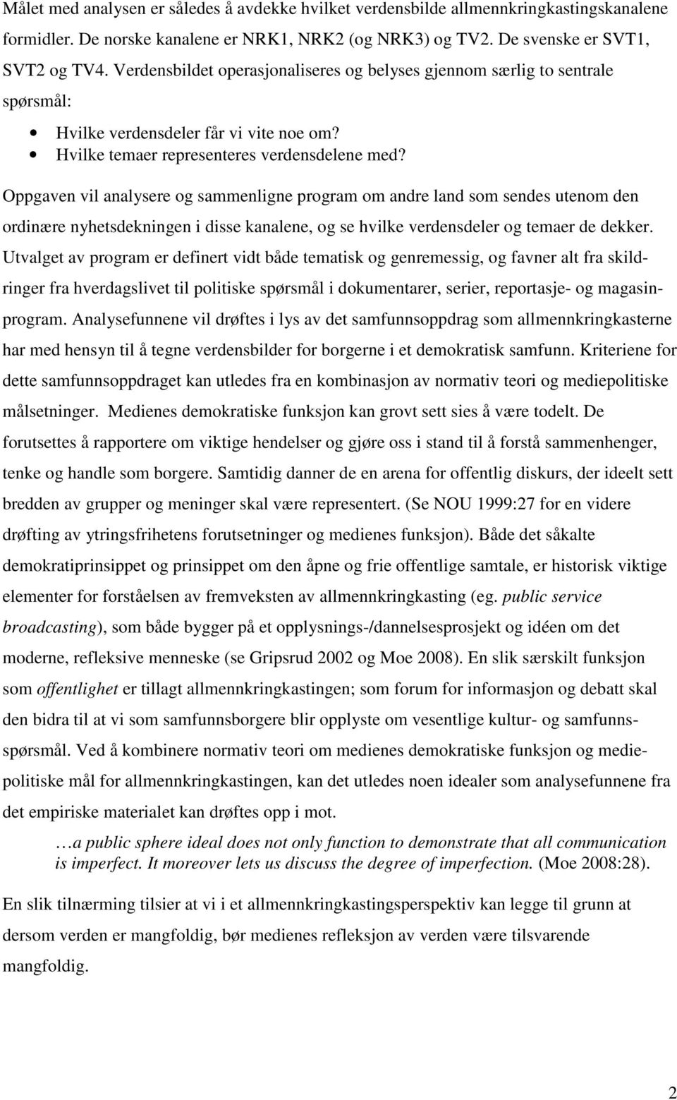 Oppgaven vil analysere og sammenligne program om andre land som sendes utenom den ordinære nyhetsdekningen i disse kanalene, og se hvilke verdensdeler og temaer de dekker.