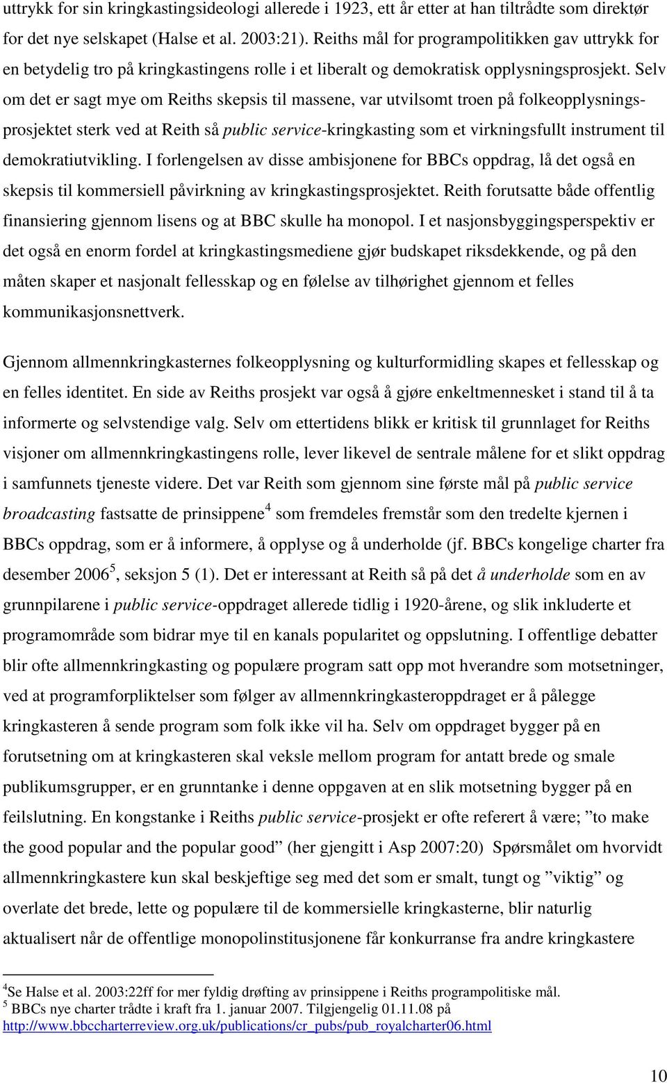 Selv om det er sagt mye om Reiths skepsis til massene, var utvilsomt troen på folkeopplysningsprosjektet sterk ved at Reith så public service-kringkasting som et virkningsfullt instrument til